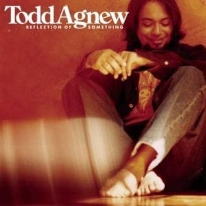 CD Reflection of Something-Todd Agnew